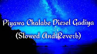 Piyawa Chalabe Diesel Gadiya Slowed And Reverb [upl. by Ramak102]